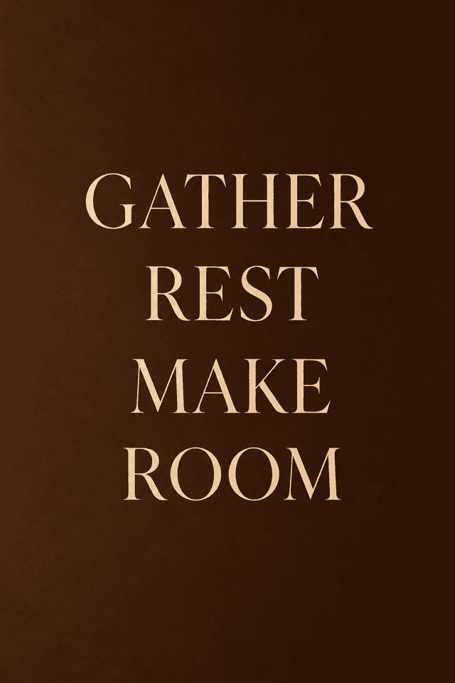 Gather Rest Make Room — Kahve Zeminde Yazı